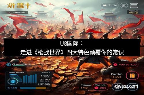 U8国际：走进《枪战世界》四大特色颠覆你的常识